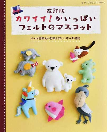 カワイイ がいっぱいフェルトのマスコット すべて実物大の型紙と詳しい作り方掲載 改訂版の通販 レディブティックシリーズ 紙の本 Honto本の通販ストア