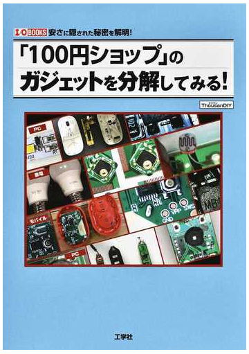 １００円ショップ のガジェットを分解してみる 安さに隠された秘密を解明 の通販 ｔｈｏｕｓａｎｄｉｙ 紙の本 Honto本の通販ストア