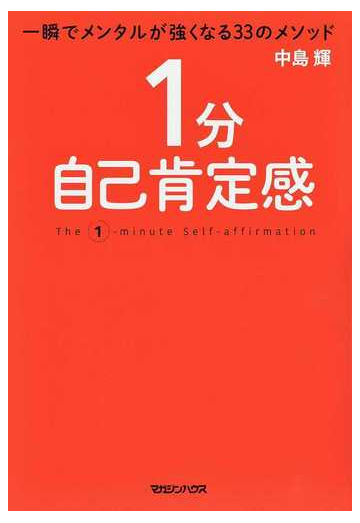 １分自己肯定感 一瞬でメンタルが強くなる３３のメソッドの通販 中島 輝 紙の本 Honto本の通販ストア
