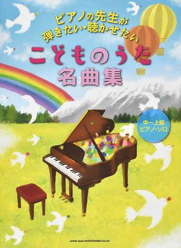 ピアノの先生が弾きたい 聴かせたいこどものうた名曲集の通販 紙の本 Honto本の通販ストア