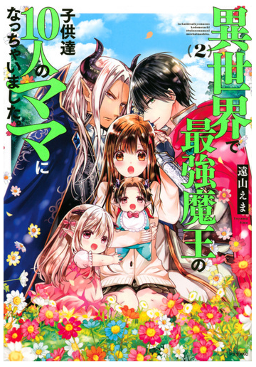 異世界で最強魔王の子供達１０人のママになっちゃいました ２ 月刊少年シリウス の通販 遠山えま シリウスkc コミック Honto本の通販ストア