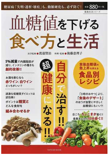 血糖値を下げる食べ方と生活 糖尿病 失明 透析 壊疽 も 動脈硬化も 必ず防ぐ 自分で治す 超健康になる の通販 渡邉 賢治 後藤 恵理子 タツミムック 紙の本 Honto本の通販ストア