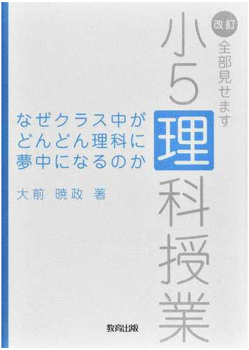 なぜクラス中がどんどん理科に夢中になるのか 全部見せます小５理科授業 改訂の通販 大前 暁政 紙の本 Honto本の通販ストア