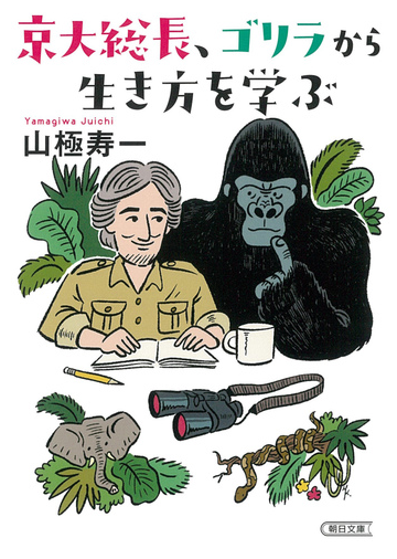 京大総長 ゴリラから生き方を学ぶの通販 山極寿一 朝日文庫 紙の本 Honto本の通販ストア