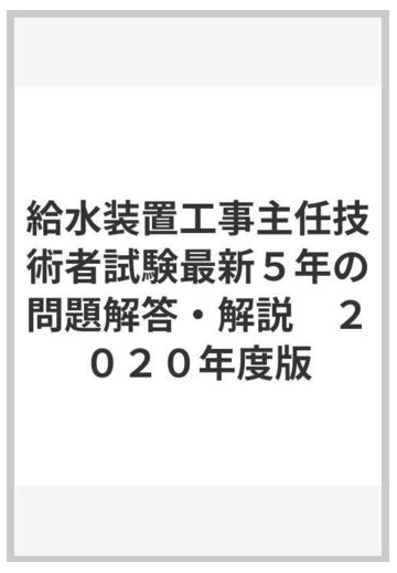 給水装置工事主任技術者試験最新５年の問題解答 解説 ２０２０年度版の通販 資格問題研究会 紙の本 Honto本の通販ストア