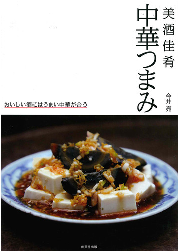 美酒佳肴 中華つまみ おいしい酒にはうまい中華が合うの通販 今井亮 紙の本 Honto本の通販ストア