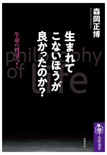 生まれてこないほうが良かったのか 生命の哲学へ の通販 森岡正博 筑摩選書 紙の本 Honto本の通販ストア