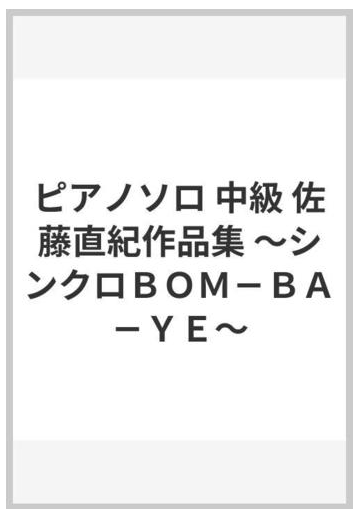 ピアノソロ 中級 佐藤直紀作品集 シンクロｂｏｍ ｂａ ｙｅ の通販 紙の本 Honto本の通販ストア