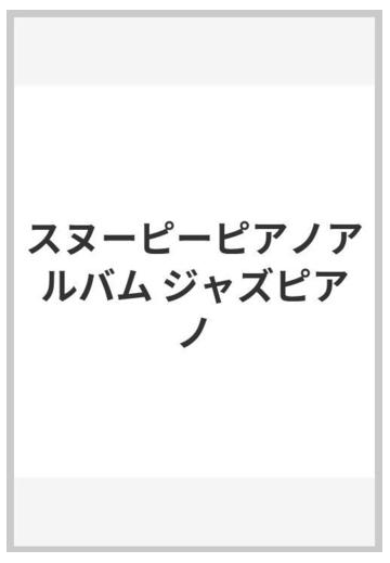 スヌーピーピアノアルバム ジャズピアノの通販 紙の本 Honto本の通販ストア