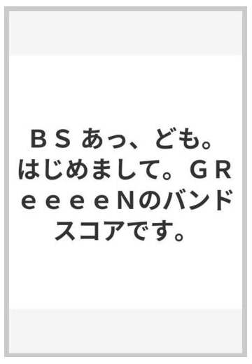 ｂｓ あっ ども はじめまして ｇｒｅｅｅｅｎのバンドスコアです の通販 紙の本 Honto本の通販ストア