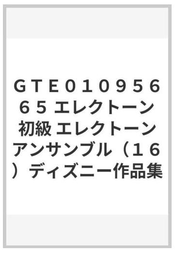 ｇｔｅ０１０９５６６５ エレクトーン 初級 エレクトーンアンサンブル １６ ディズニー作品集の通販 紙の本 Honto本の通販ストア