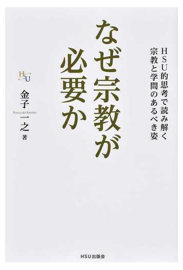 なぜ宗教が必要か ｈｓｕ的思考で読み解く 宗教と学問のあるべき姿の通販 金子 一之 紙の本 Honto本の通販ストア