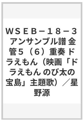 ｗｓｅｂ １８ ３ アンサンブル譜 金管５ ６ 重奏 ドラえもん 映画 ドラえもん のび太の宝島 主題歌 星野源の通販 紙の本 Honto本の通販ストア