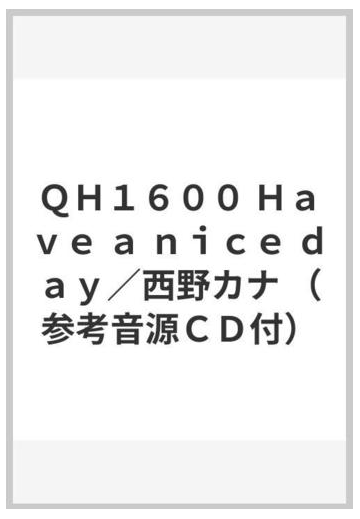 ｑｈ１６００ ｈａｖｅ ａ ｎｉｃｅ ｄａｙ 西野カナ 参考音源ｃｄ付 の通販 紙の本 Honto本の通販ストア