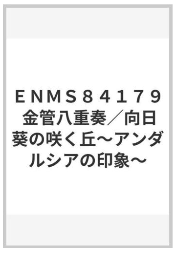 ｅｎｍｓ８４１７９ 金管八重奏 向日葵の咲く丘 アンダルシアの印象 の通販 紙の本 Honto本の通販ストア