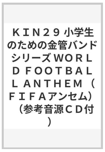 ｋｉｎ２９ 小学生のための金管バンドシリーズ ｗｏｒｌｄ ｆｏｏｔｂａｌｌ ａｎｔｈｅｍ ｆｉｆａアンセム 参考音源ｃｄ付 の通販 紙の本 Honto本の通販ストア