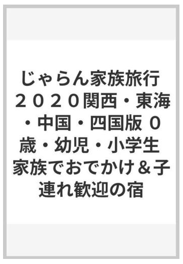 じゃらん家族旅行 ２０２０関西 東海 中国 四国版 ０歳 幼児 小学生 家族でおでかけ 子連れ歓迎の宿の通販 紙の本 Honto本の通販ストア