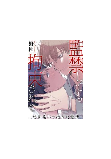 監禁しても拘束されて 幼馴染みの拗れた愛情 ２ の電子書籍 Honto電子書籍ストア