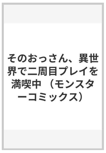 そのおっさん 異世界で二周目プレイを満喫中 4の通販 橘白兎 月夜涙 コミック Honto本の通販ストア