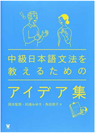 中級日本語文法を教えるためのアイデア集の通販 岡本 智美 松浦 みゆき 紙の本 Honto本の通販ストア