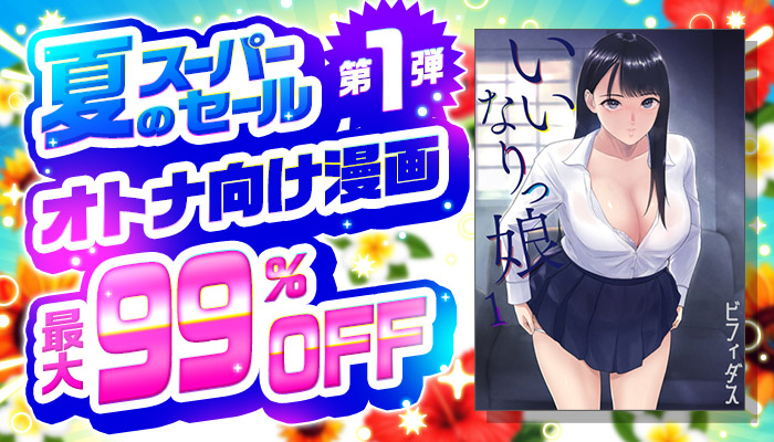 夏のスーパーセール【第1弾】オトナ向け漫画ALL半額以下！フェア 最大99％OFF ～8/19