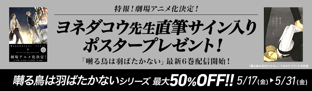 劇場アニメ化決定「囀る鳥は羽ばたかない」6巻配信開始!!シリーズ最大50%OFF!!&ヨネダコウ先生直筆サイン入りポスタープレゼント!!