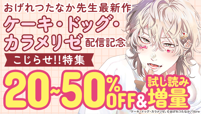 おげれつたなか先生最新作「ケーキ・ドッグ・カラメリゼ」配信記念 こじらせ!!特集 20~50％OFF＆試し読み増量 ～11/26