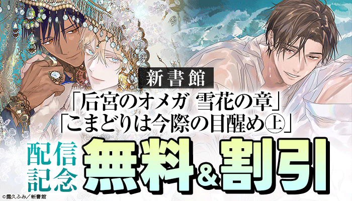 「后宮のオメガ 雪花の章」 「こまどりは今際の目醒め(上)」配信記念
