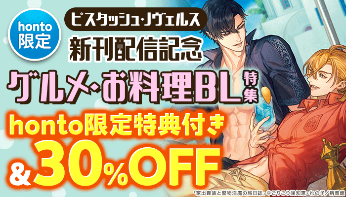 【honto限定特典付き】ピスタッシュ・ノヴェルス新刊配信記念 グルメ・お料理BL特集30%オフ 1/18～31