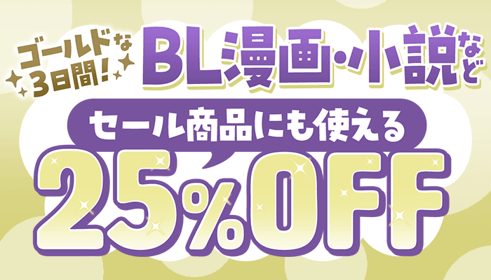 ゴールドな3日間！BL漫画・小説など セール商品にも使える 25%OFFクーポン ～5/5