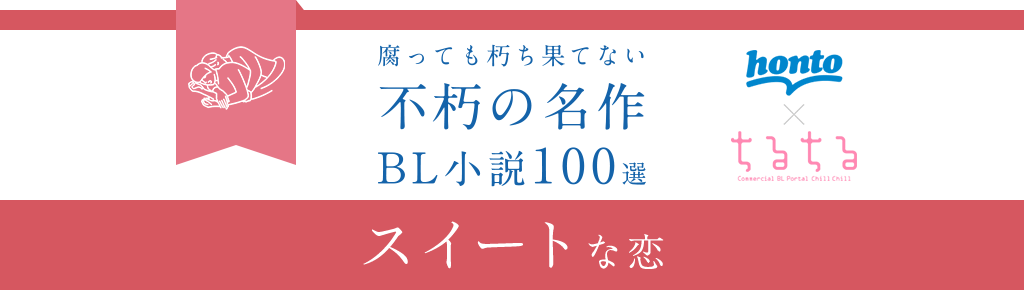 【スイートな恋】honto×ちるちる 不朽の名作 BL小説100選
