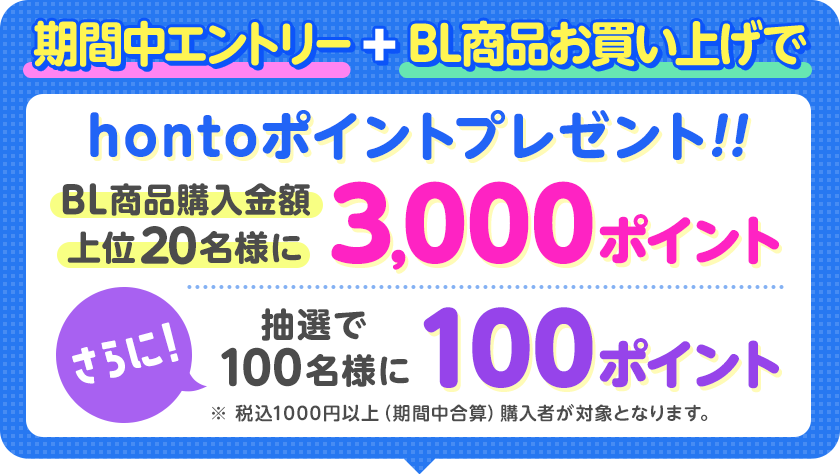 期間中エントリー＋BL商品お買い上げでhontoポイントプレゼント！購入金額上位者20名様に3,000ポイントプレゼント、さらに抽選で100名様に100ポイント