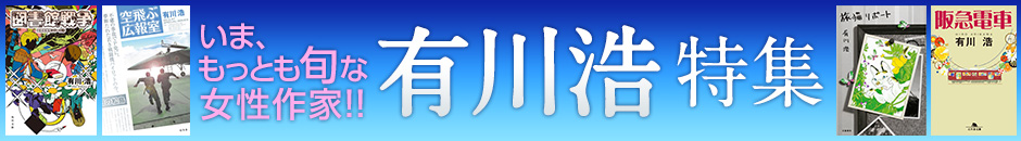 いま、もっとも旬な女性作家!!　有川浩特集