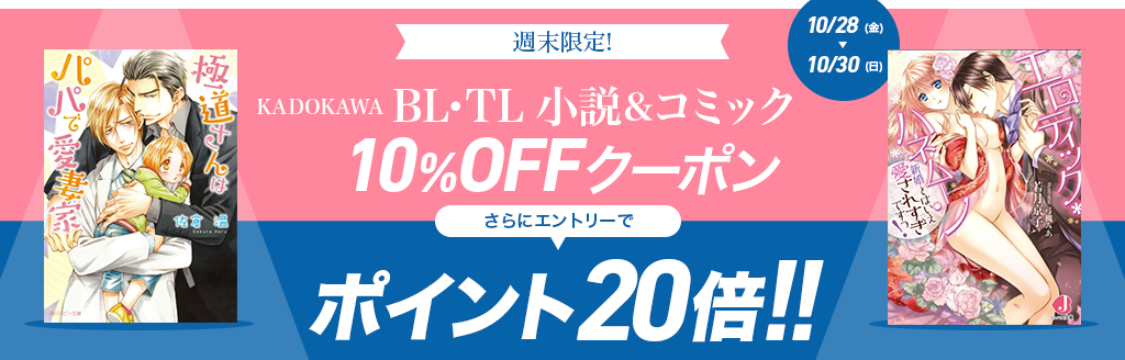 週末限定! KADOKAWA BL・TL　小説＆コミック10%OFFクーポン さらにエントリーでポイント20倍!! 10/28(金)～10/30(日)