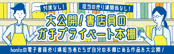 Honto 書店員のガチプライベート本棚 Hontoの電子書籍売り場担当者たちが自分の本棚にある作品を大公開 電子書籍