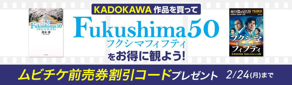  KADOKAWA作品を買って映画「Fukushima 50」をお得に観よう ムビチケ前売券割引コードプレゼント