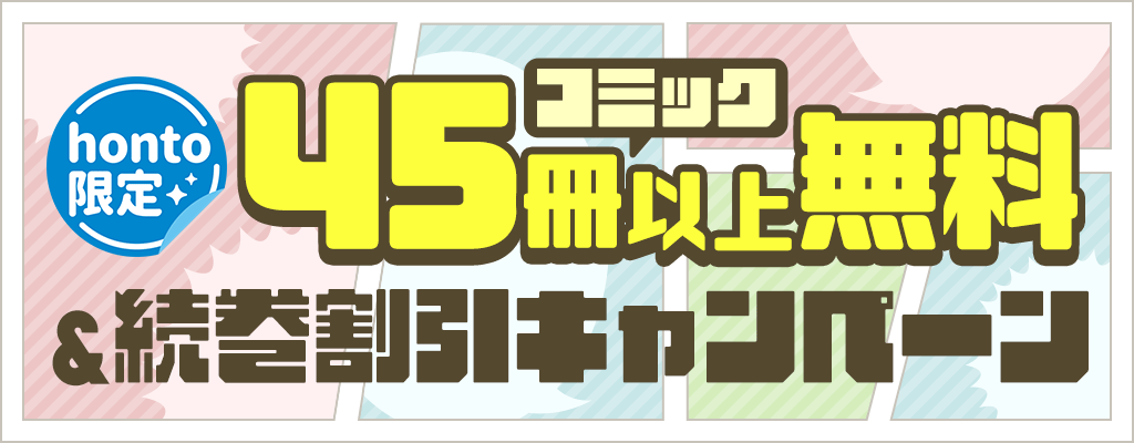 【honto限定】 コミック 45冊以上無料＆続巻割引キャンペーン　～4/30