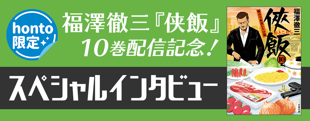 【honto限定】福澤徹三『侠飯』10巻配信記念！ スペシャルインタビュー　～12/31