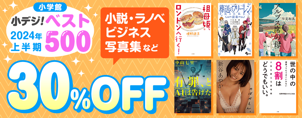 【小学館】小デジ！2024年上半期売上ベスト500 小説・ラノベ・ビジネス・写真集など 30％OFF