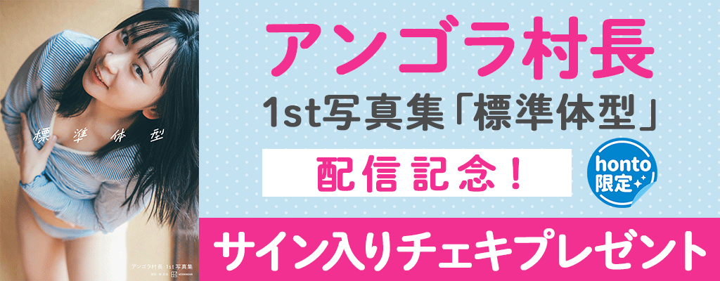 honto限定！アンゴラ村長1st写真集 「標準体型」配信記念！サイン入りチェキプレゼント