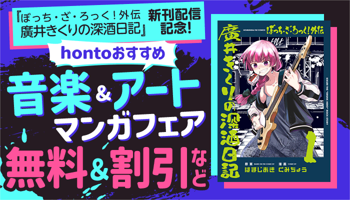 『ぼっち・ざ・ろっく！外伝　廣井きくりの深酒日記』新刊配信記念！hontoおすすめ音楽&アートマンガフェア 無料＆割引など ～6/11