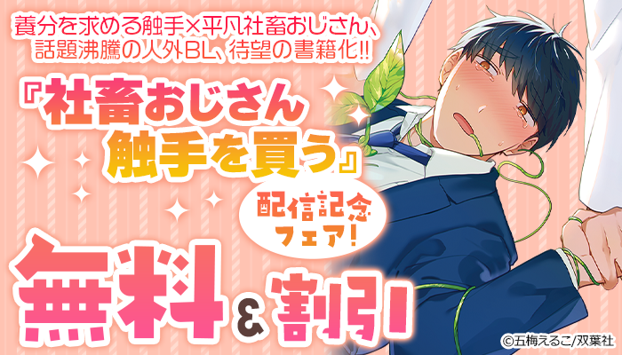 養分を求める触手×平凡社畜おじさん、話題沸騰の人外BL、待望の書籍化!! 『社畜おじさん触手を買う』配信記念フェア ～3/23