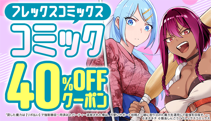 【フレックスコミックス】コミック 40％OFFクーポン ～6/15