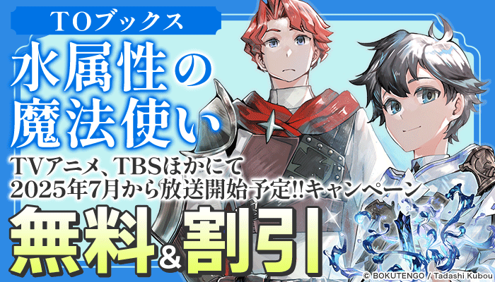 【TOブックス】「水属性の魔法使い」2025年7月から放送開始予定！！キャンペーン 無料＆割引　～1/31