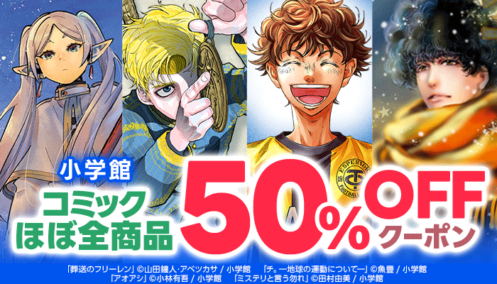 【小学館】「葬送のフリーレン」「チ。―地球の運動について―」「アオアシ」「ミステリと言う勿れ」など コミック 50％OFFクーポン ～11/17