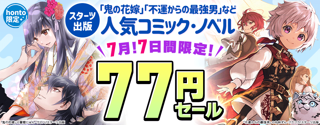 【honto限定】スターツ出版「鬼の花嫁」「不運からの最強男」など 人気コミック・ノベル 7月！7日間限定！77円セール