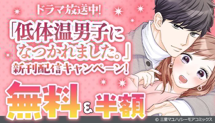 ドラマ放送中！「低体温男子になつかれました。」新刊配信キャンペーン！無料＆半額 ～6/26