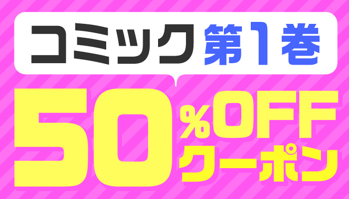 1巻コミック50％OFFクーポン　～9/19