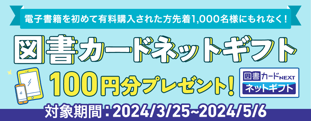 電子書籍を初めて有料購入された方先着1,000名様にもれなく！ 図書カードネットギフト100円分プレゼント！