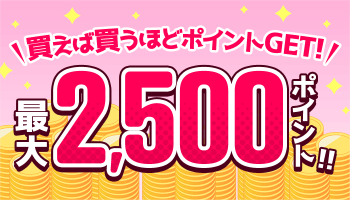  買えば買うほどポイントGET！最大2,500ポイント!!